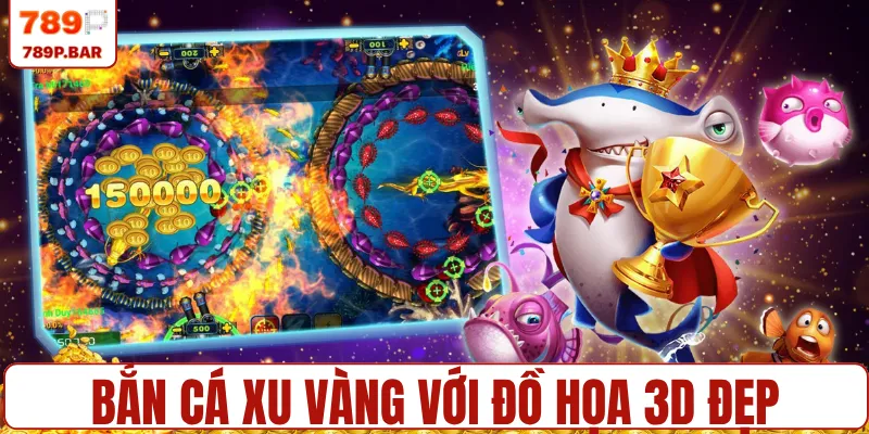 Bắn cá xu vàng với đồ họa 3D và săn quà lớn