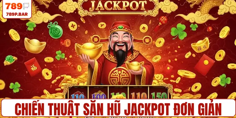 Chiến thuật săn hũ jackpot cực đơn giản